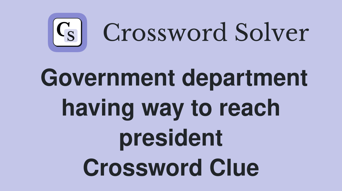 Government department having way to reach president Crossword Clue