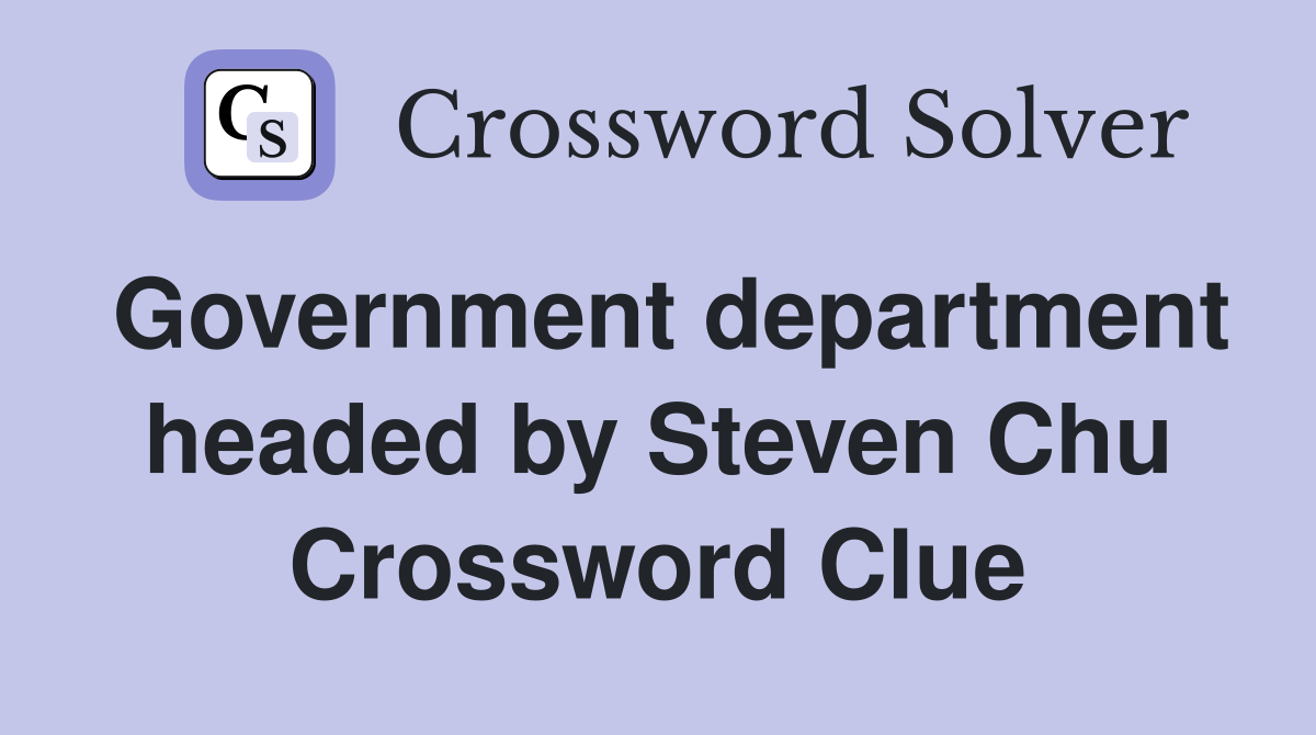 Government department headed by Steven Chu Crossword Clue