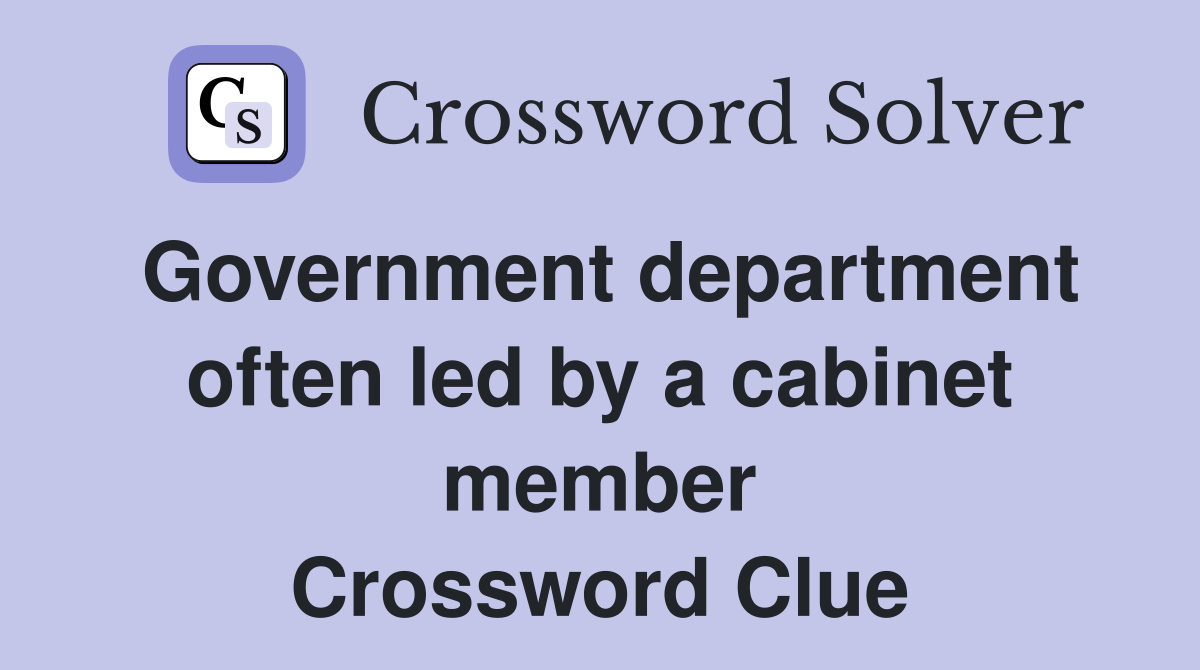 Government department often led by a cabinet member Crossword Clue