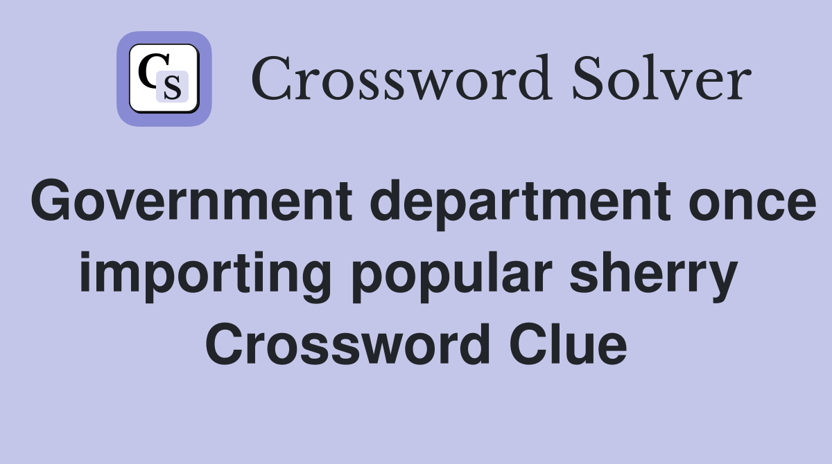 Government department once importing popular sherry  Crossword Clue
