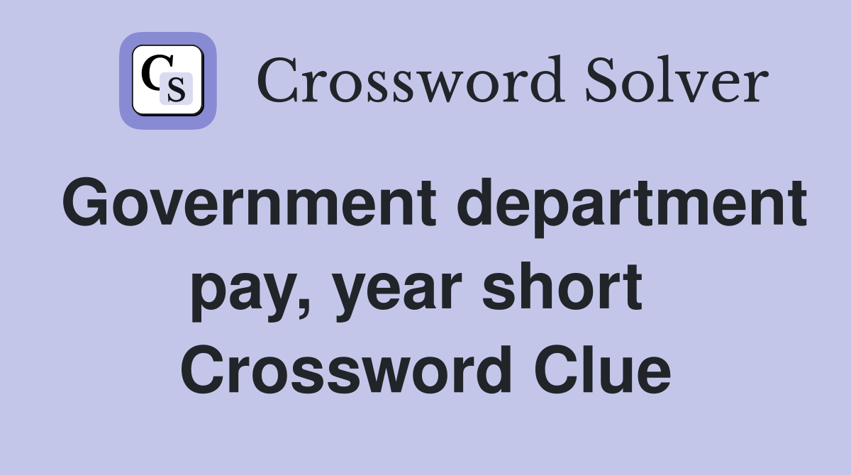 Government department pay, year short  Crossword Clue