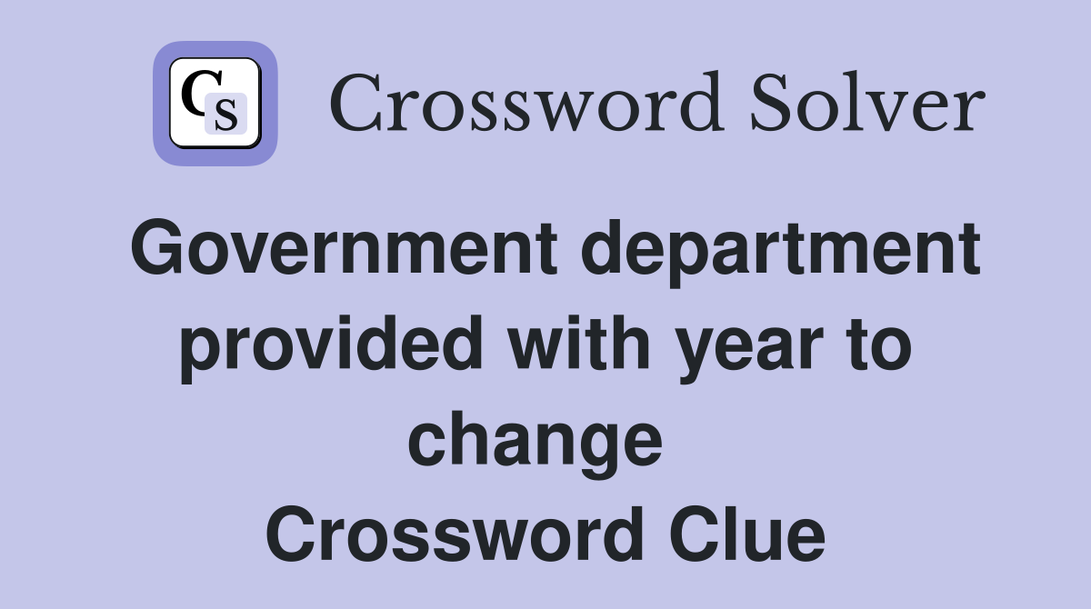 Government department provided with year to change  Crossword Clue