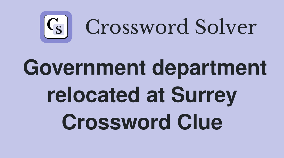 Government department relocated at Surrey Crossword Clue