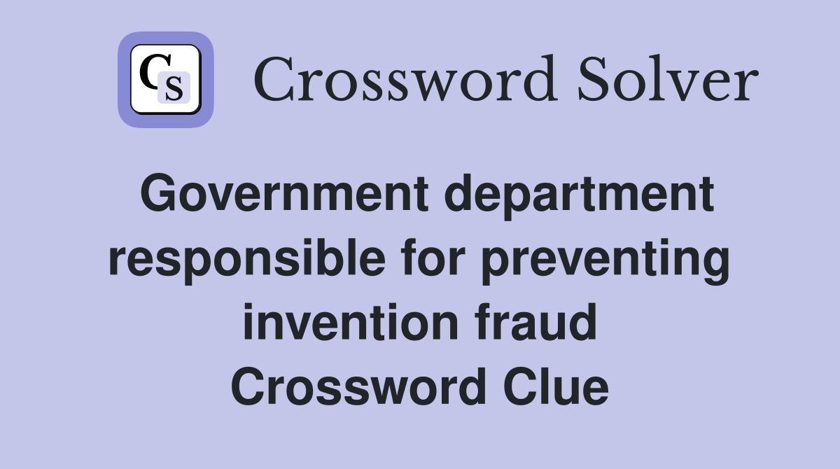 Government department responsible for preventing invention fraud Crossword Clue