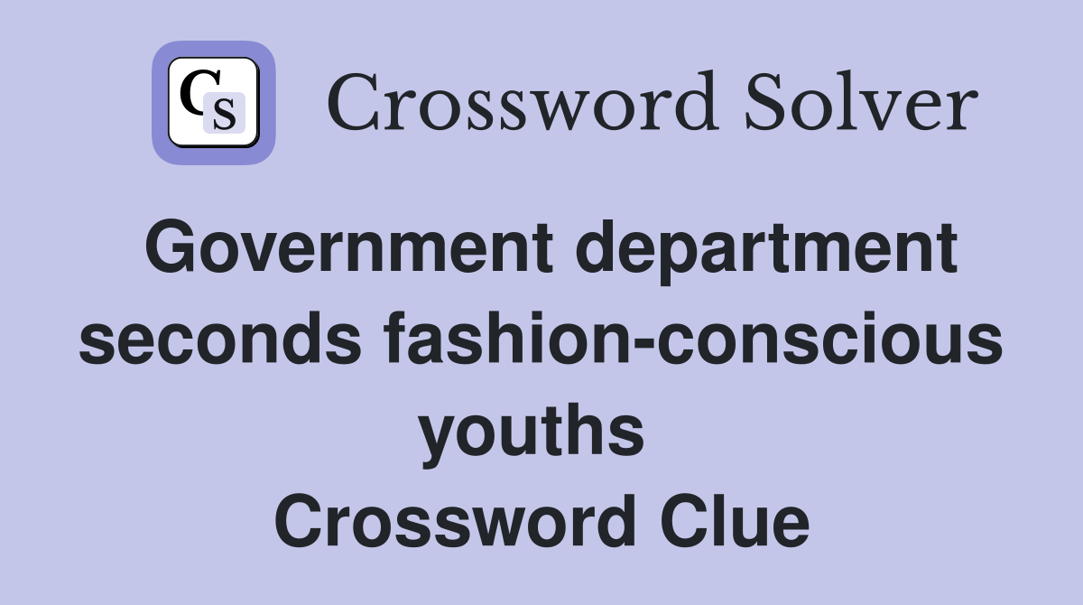 Government department seconds fashion-conscious youths  Crossword Clue