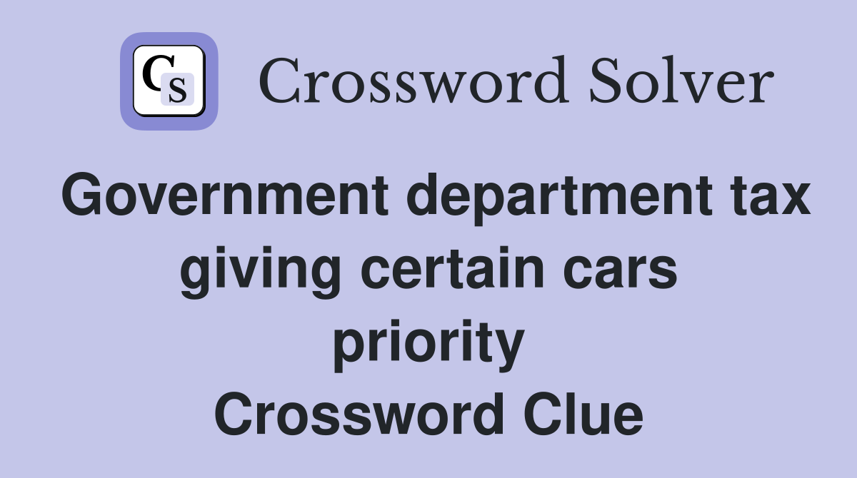 Government department tax giving certain cars priority Crossword Clue