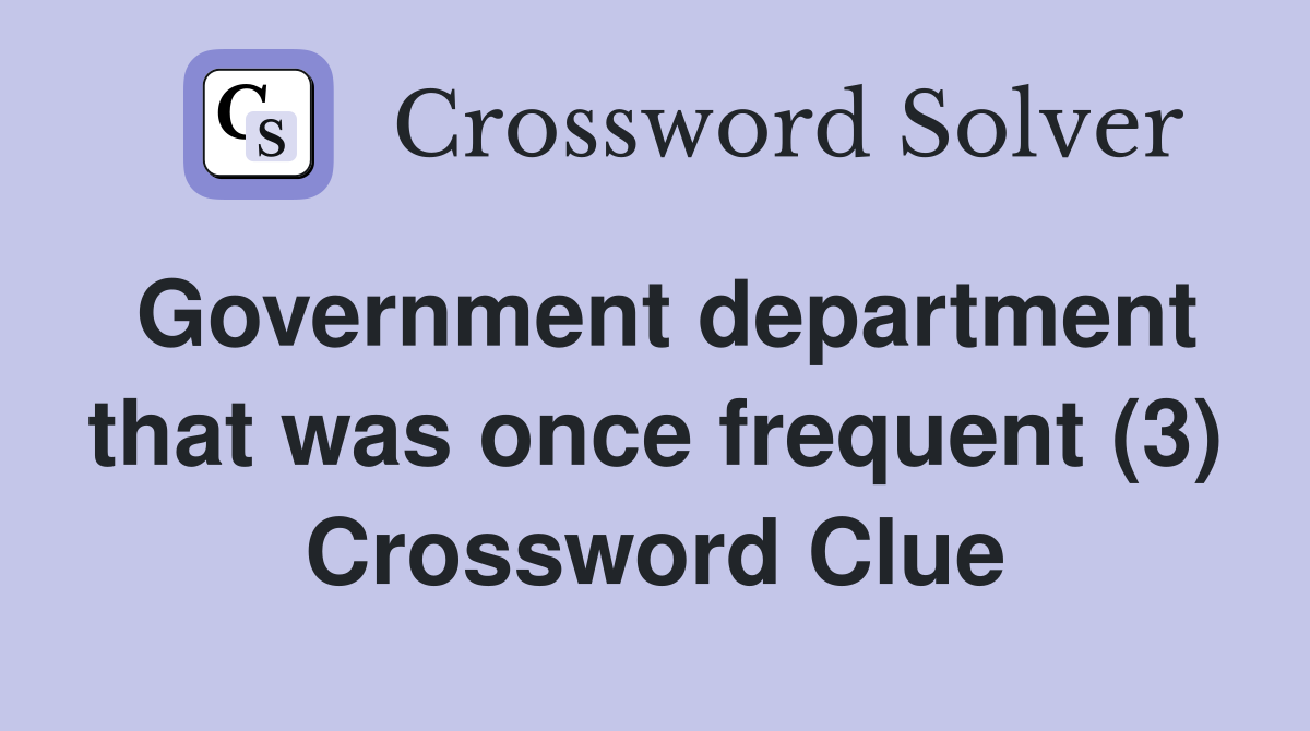 Government department that was once frequent (3) Crossword Clue