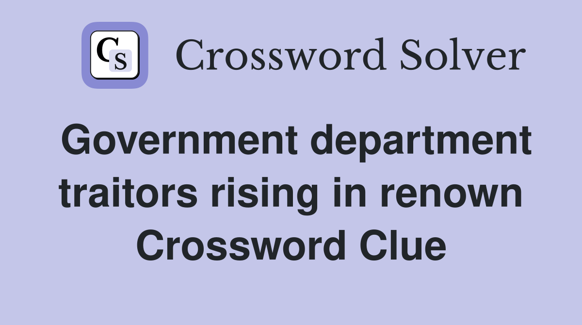 Government department traitors rising in renown Crossword Clue