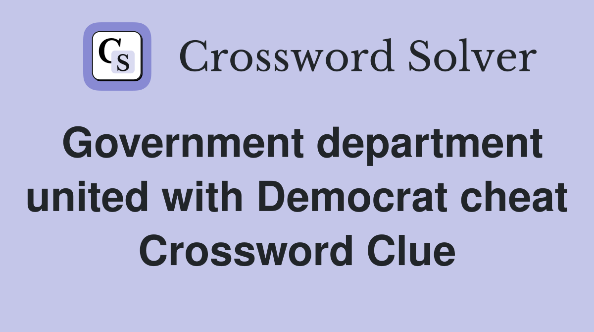 Government department united with Democrat cheat Crossword Clue