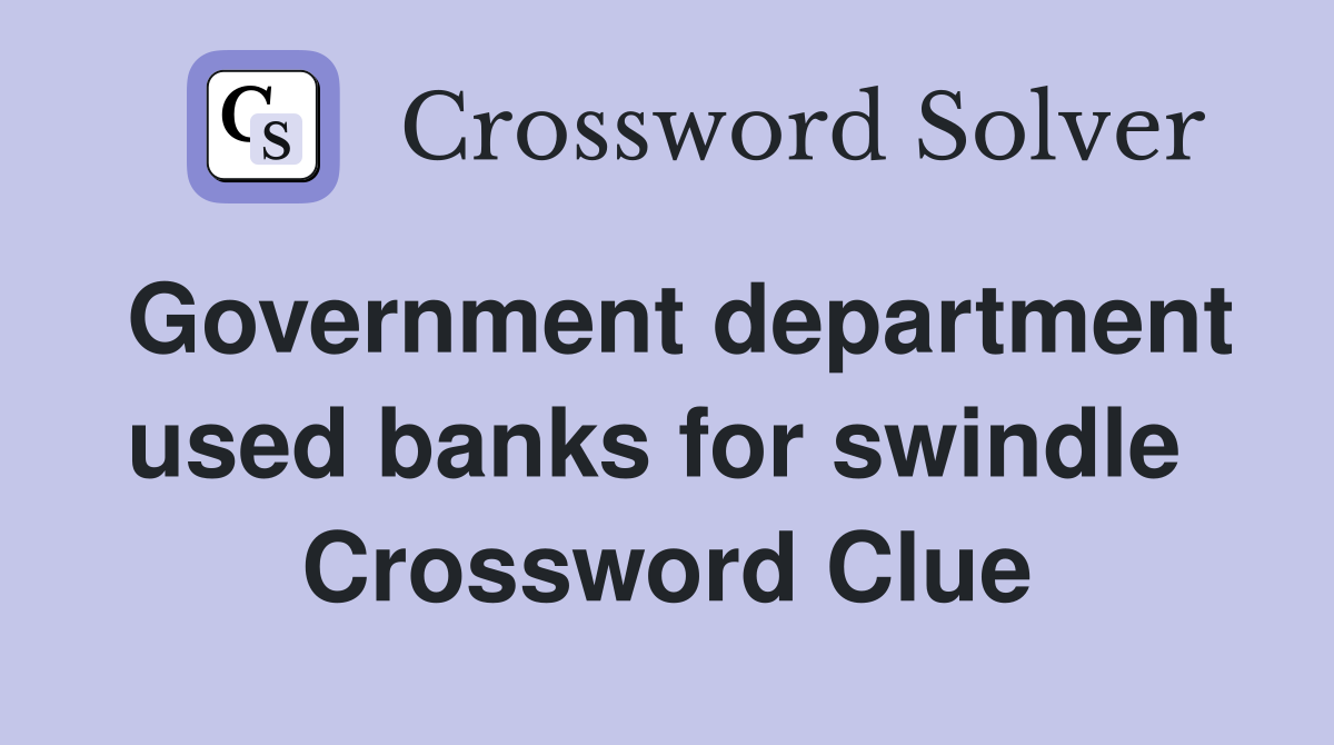 Government department used banks for swindle  Crossword Clue
