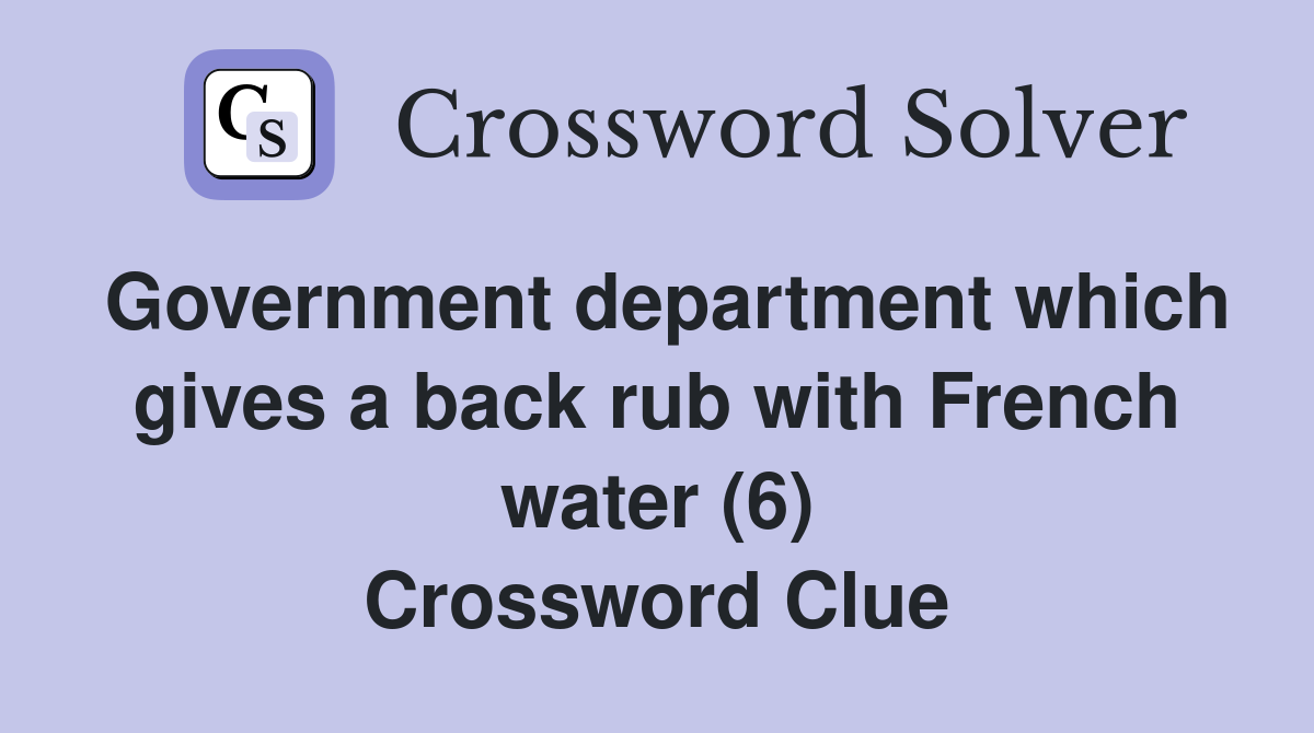 Government department which gives a back rub with French water (6) Crossword Clue