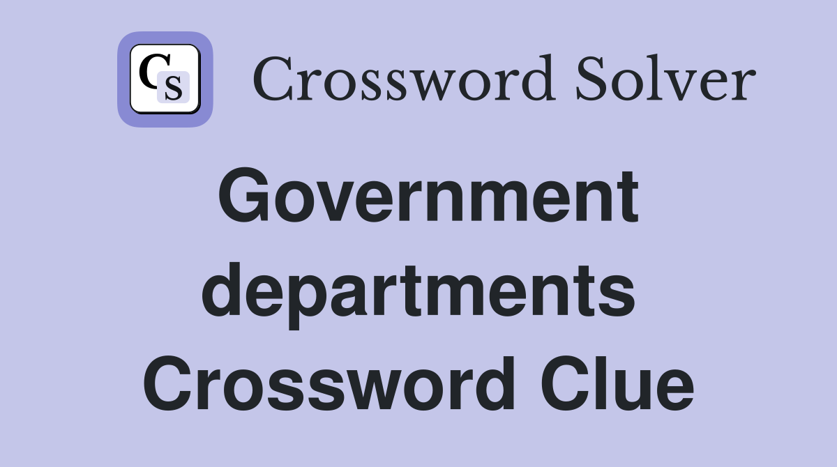 Government departments Crossword Clue