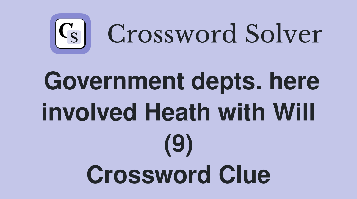 Government depts. here involved Heath with Will (9) Crossword Clue