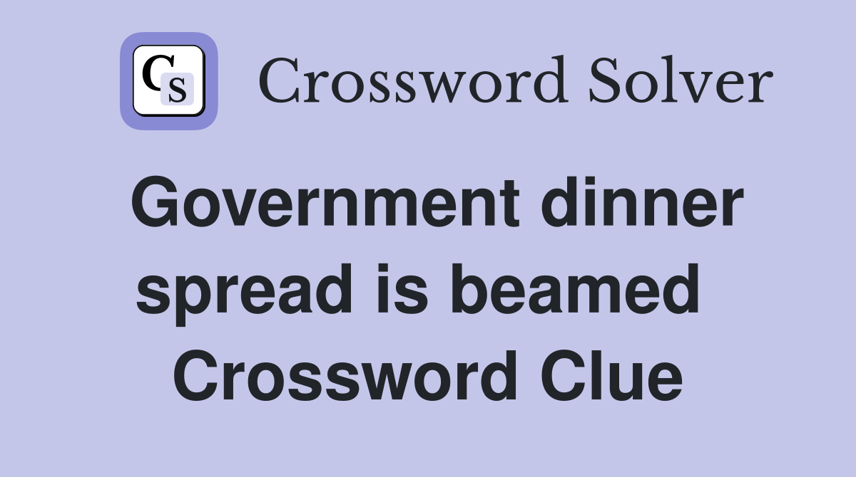Government dinner spread is beamed  Crossword Clue