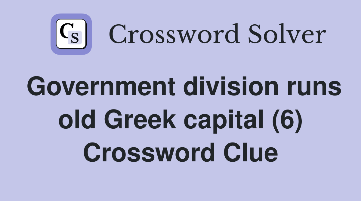 Government division runs old Greek capital (6) Crossword Clue