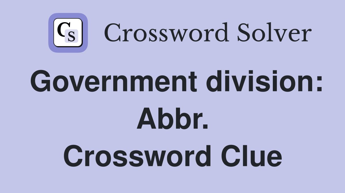 Government division: Abbr. Crossword Clue