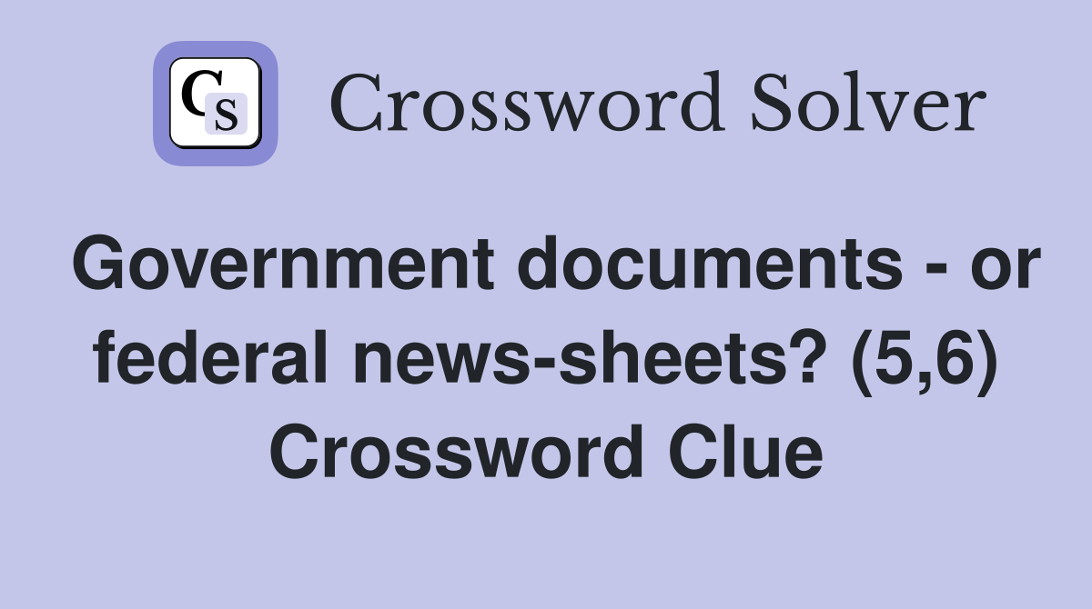 Government documents - or federal news-sheets? (5,6) Crossword Clue