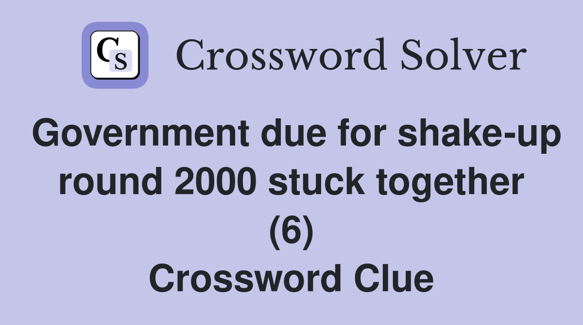 Government due for shake-up round 2000 stuck together (6) Crossword Clue