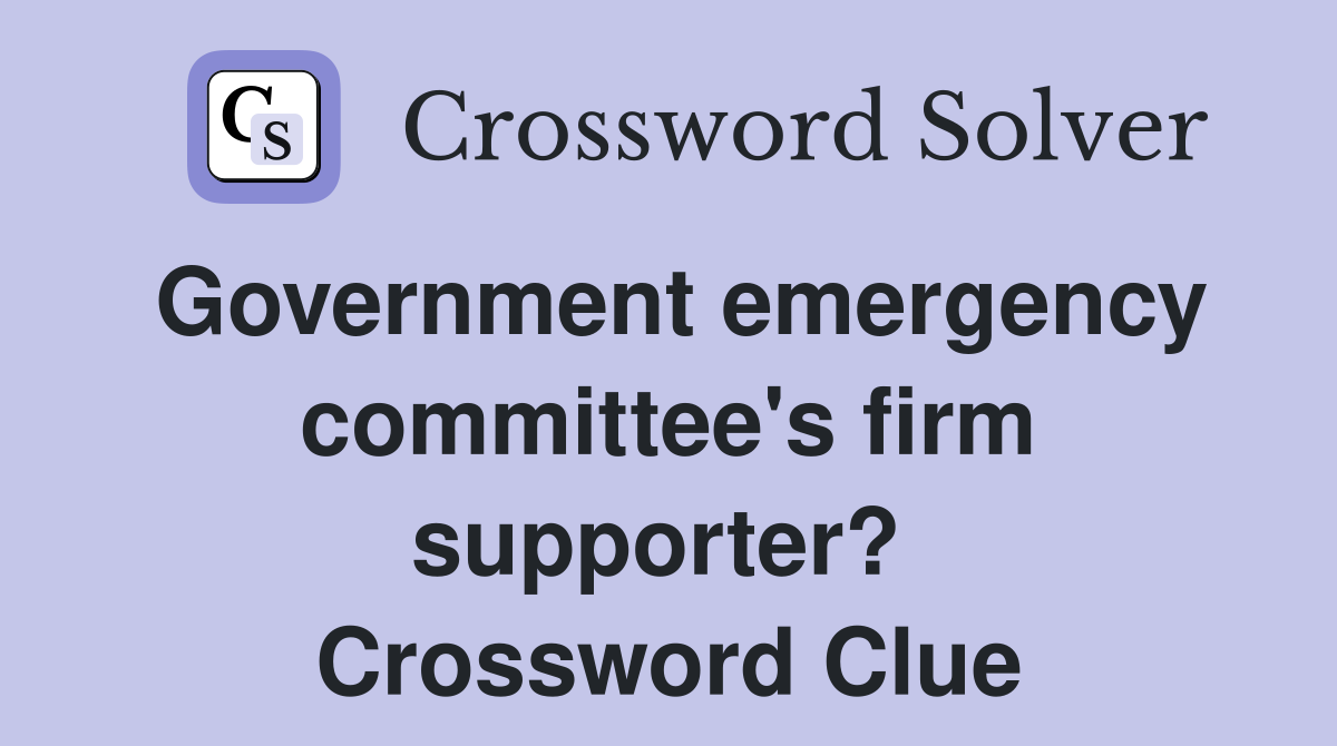 Government emergency committee's firm supporter?  Crossword Clue