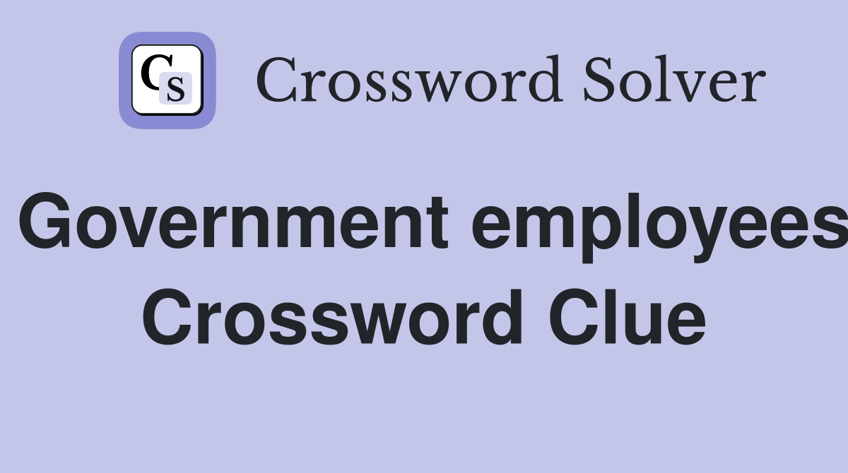 Government employees Crossword Clue