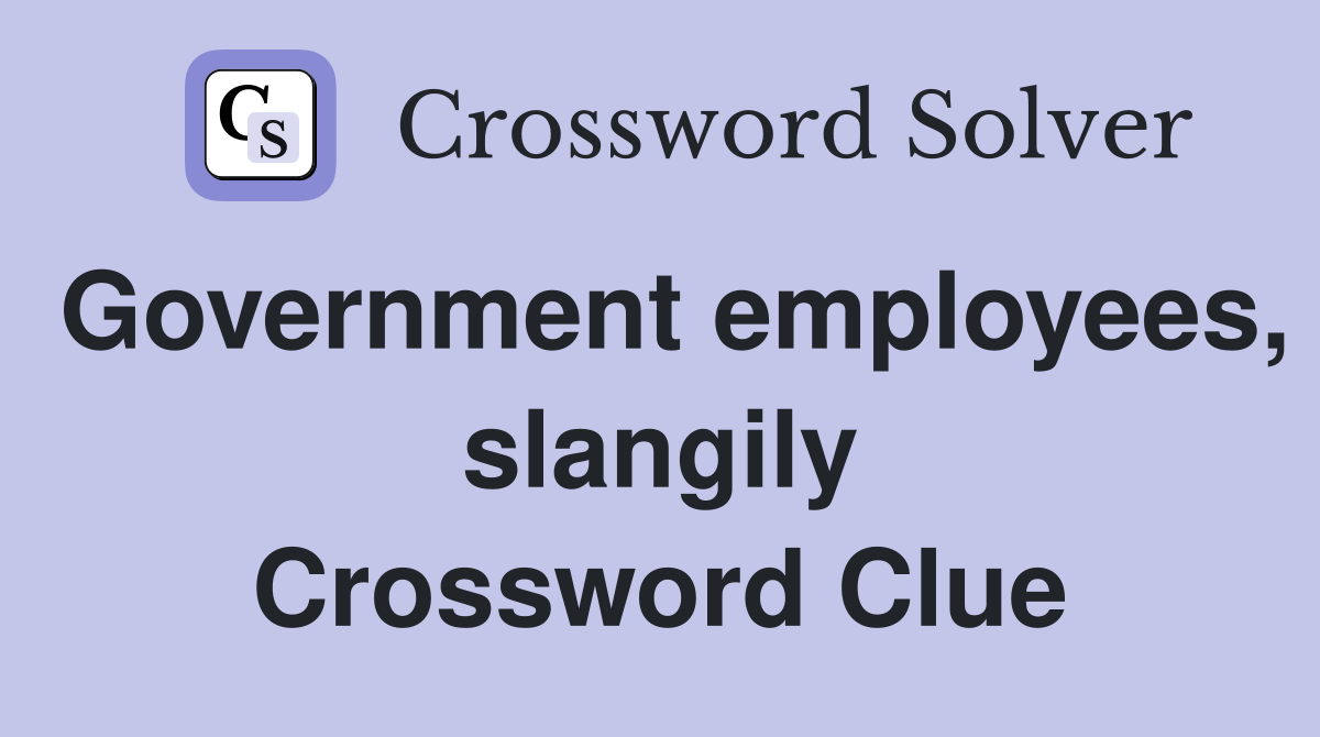 Government employees, slangily Crossword Clue