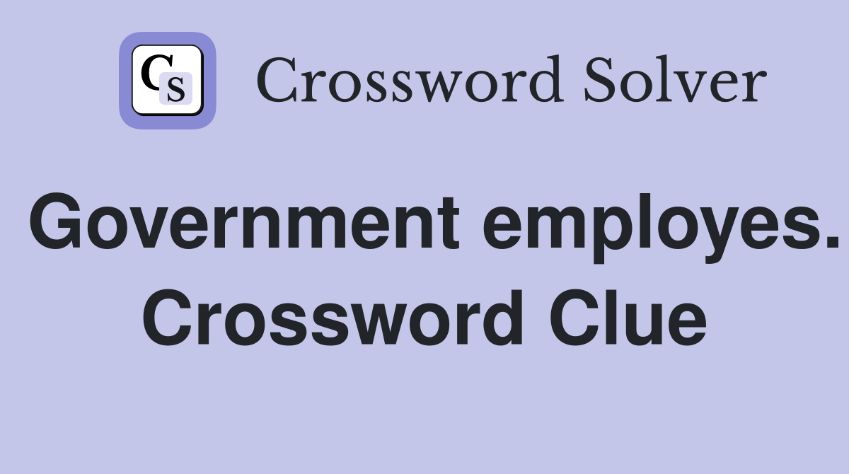 Government employes. Crossword Clue
