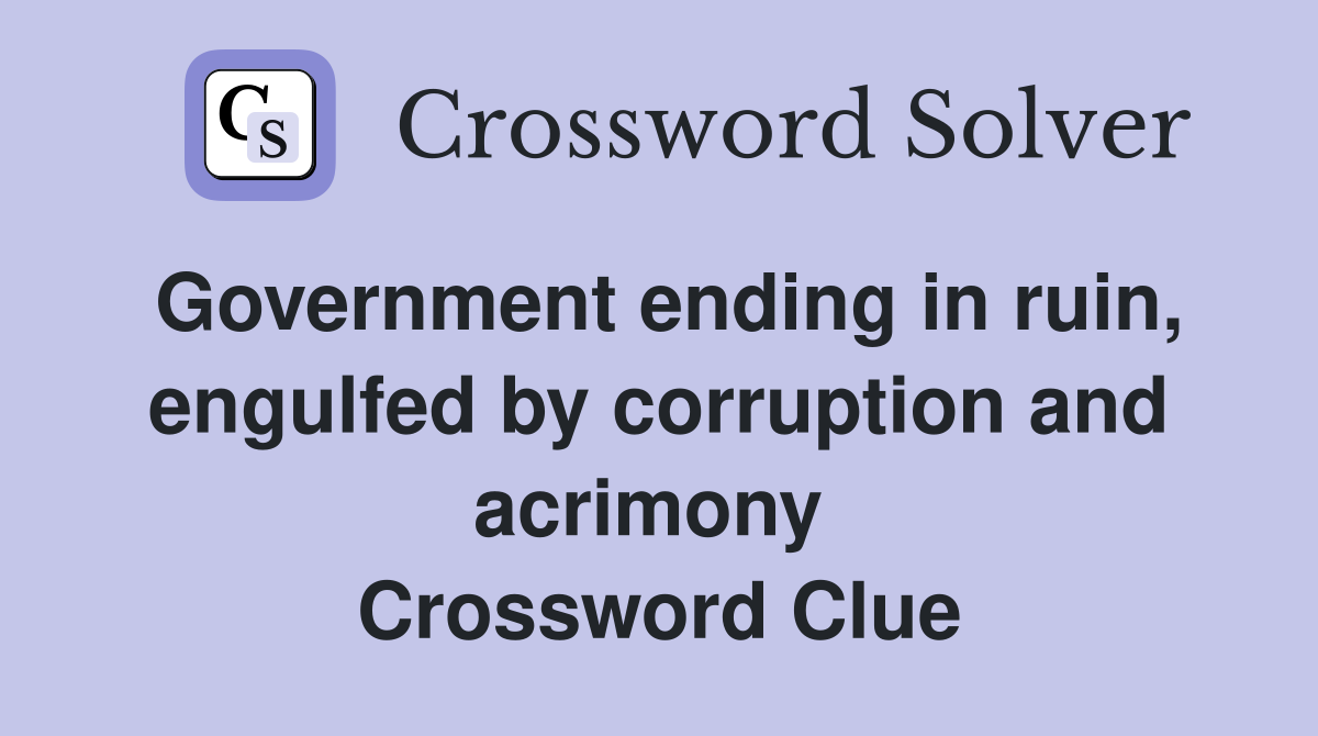 Government ending in ruin, engulfed by corruption and acrimony  Crossword Clue