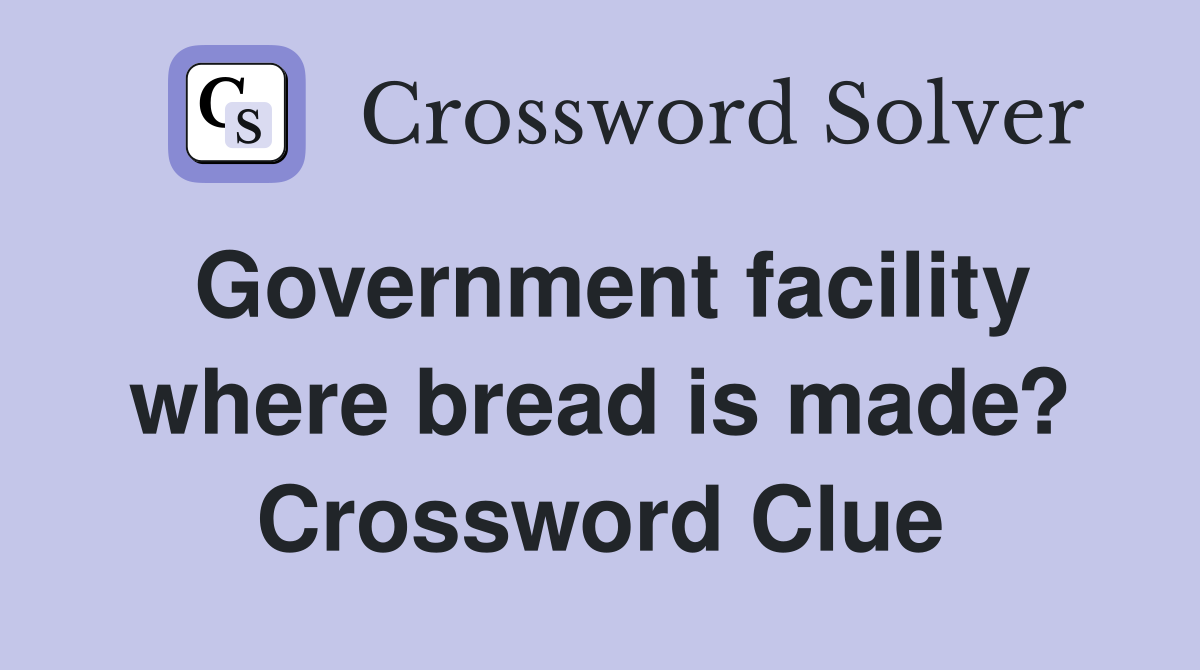 Government facility where bread is made? Crossword Clue