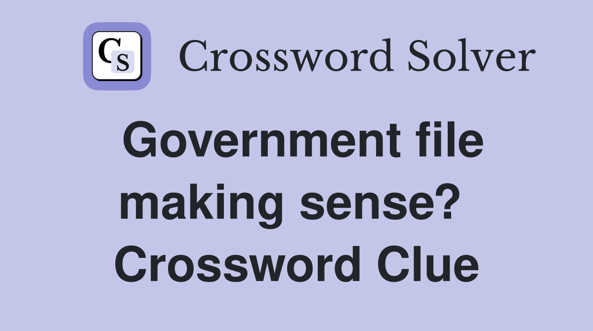 Government file making sense?  Crossword Clue