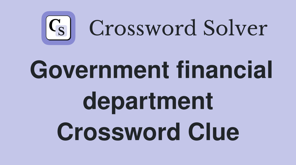 Government financial department Crossword Clue