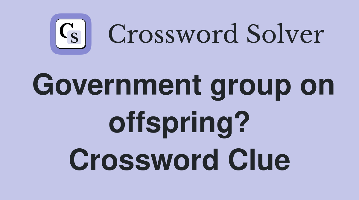 Government group on offspring? Crossword Clue