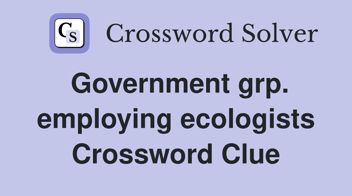 Government grp. employing ecologists Crossword Clue