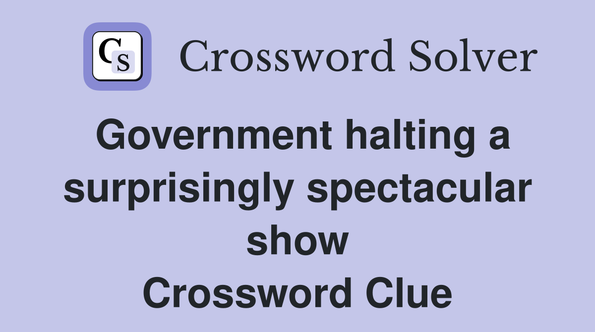 Government halting a surprisingly spectacular show Crossword Clue