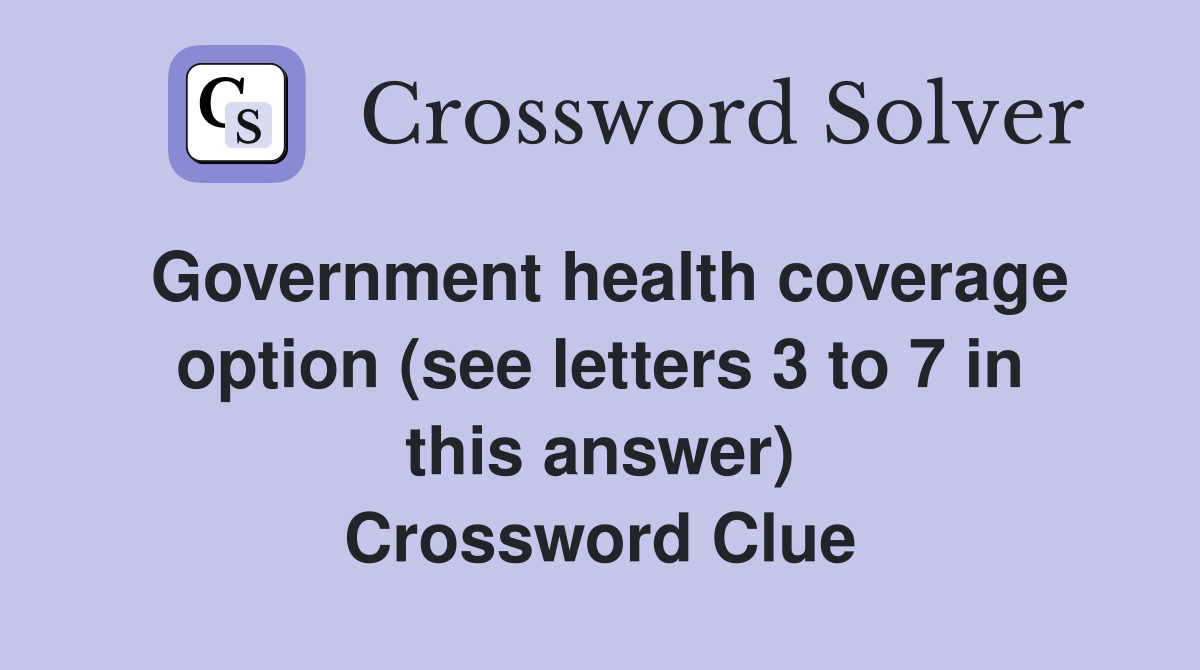 Government health coverage option (see letters 3 to 7 in this answer) Crossword Clue