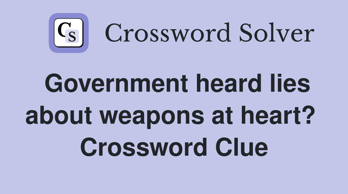 Government heard lies about weapons at heart?  Crossword Clue