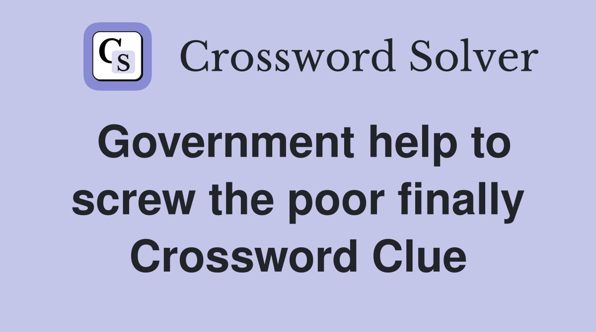 Government help to screw the poor finally Crossword Clue