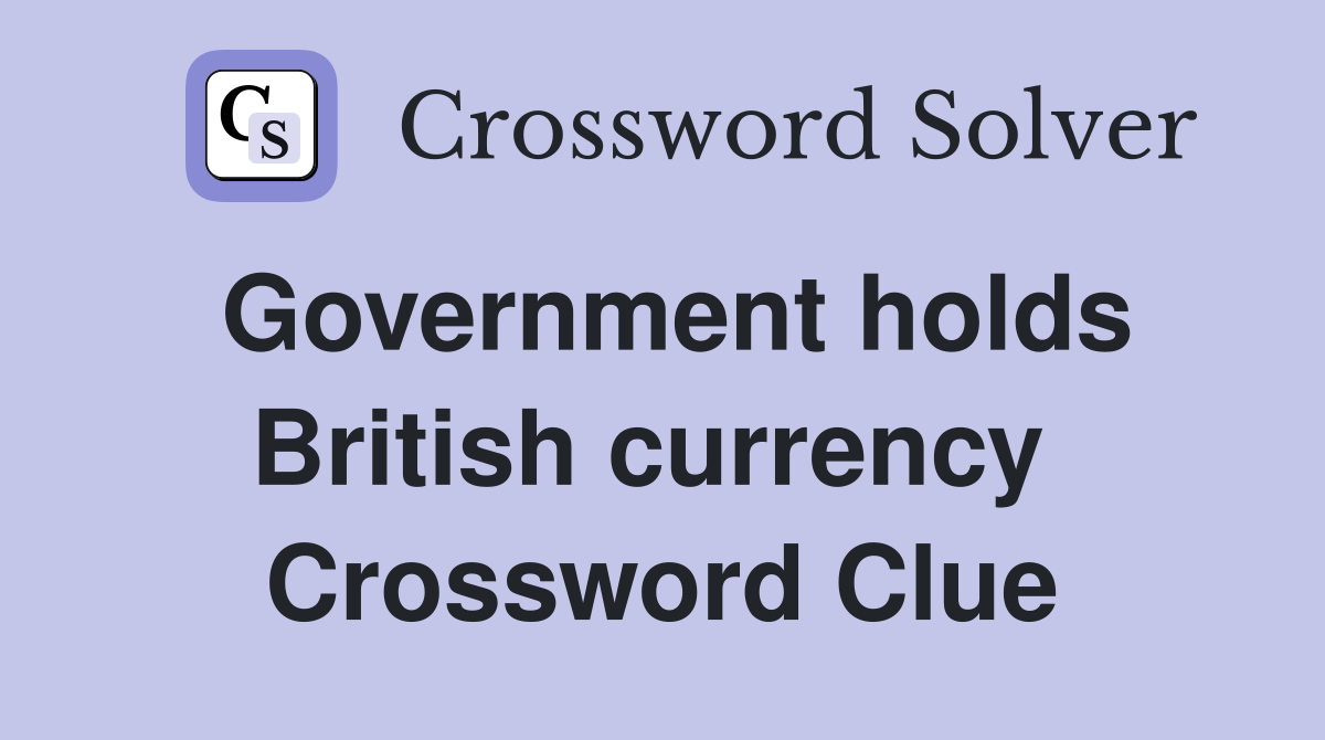 Government holds British currency  Crossword Clue