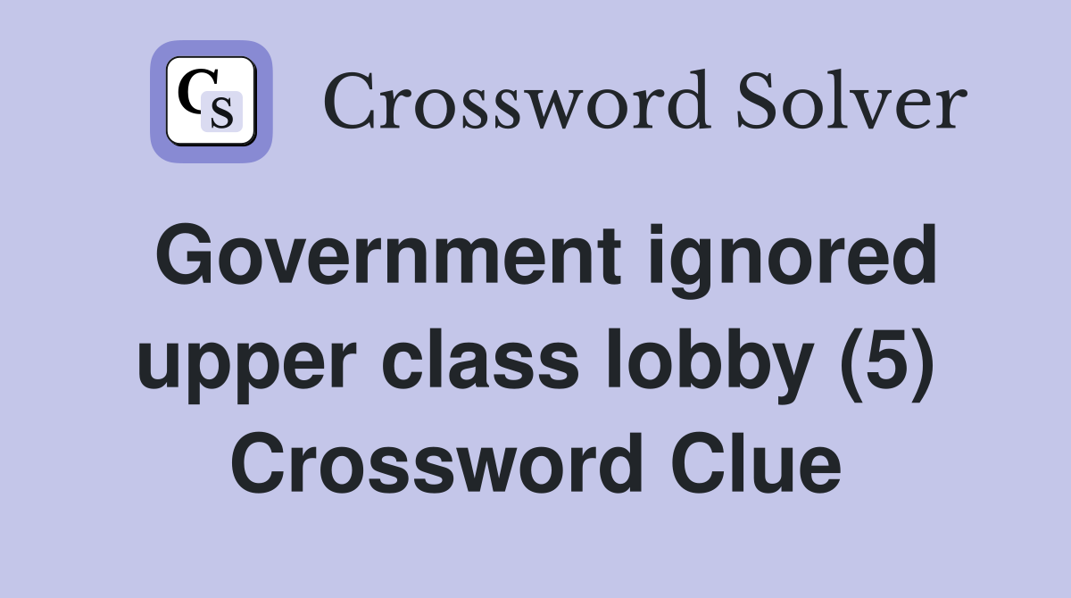 Government ignored upper class lobby (5) Crossword Clue