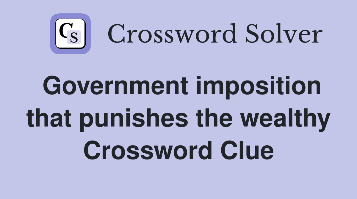 Government imposition that punishes the wealthy Crossword Clue