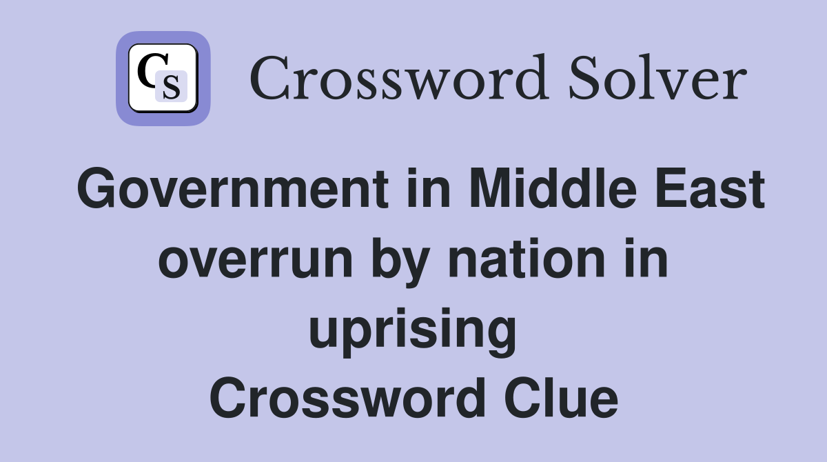 Government in Middle East overrun by nation in uprising Crossword Clue