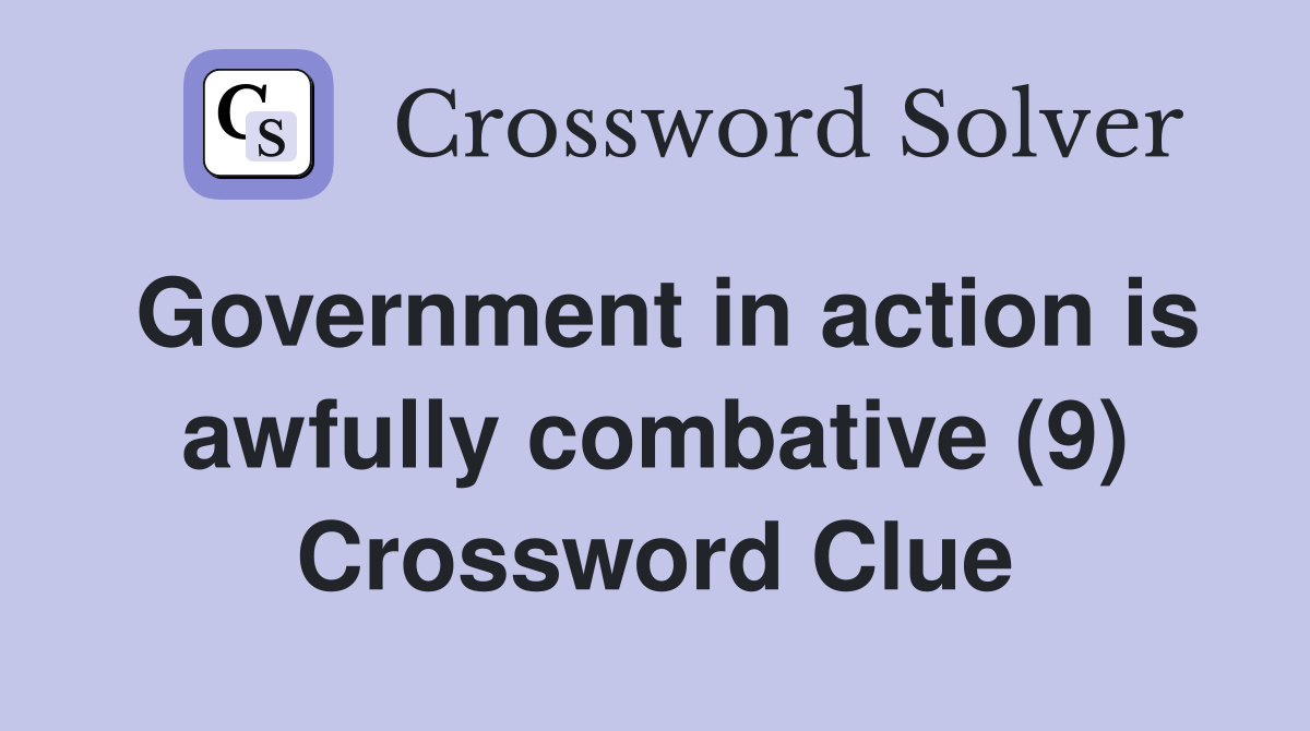 Government in action is awfully combative (9) Crossword Clue