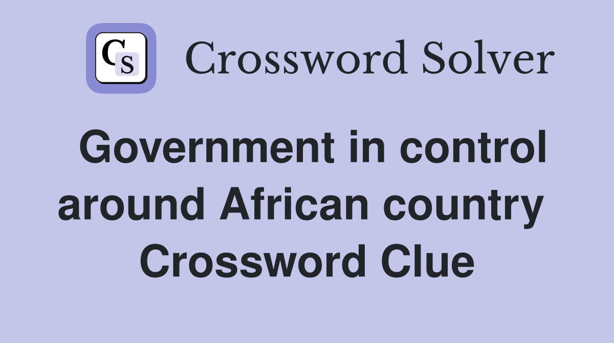 Government in control around African country  Crossword Clue