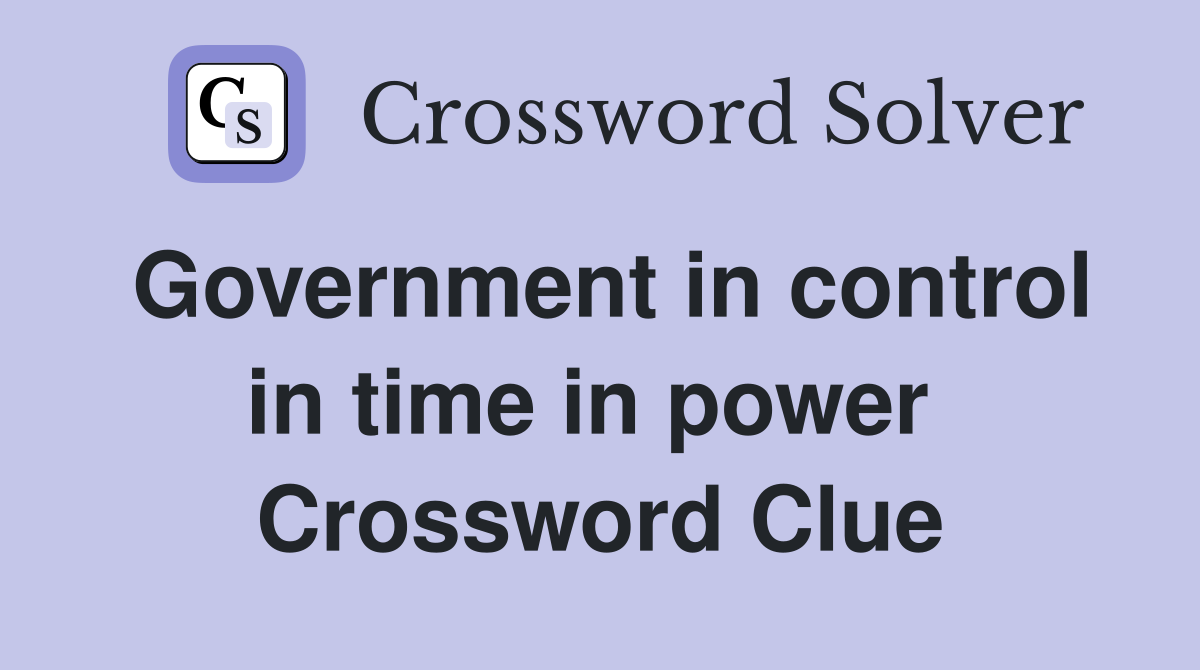 Government in control in time in power  Crossword Clue