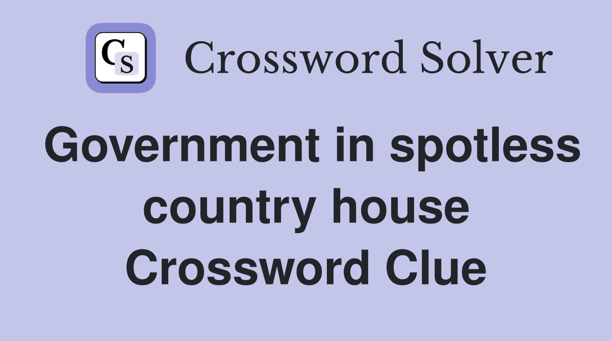 Government in spotless country house Crossword Clue