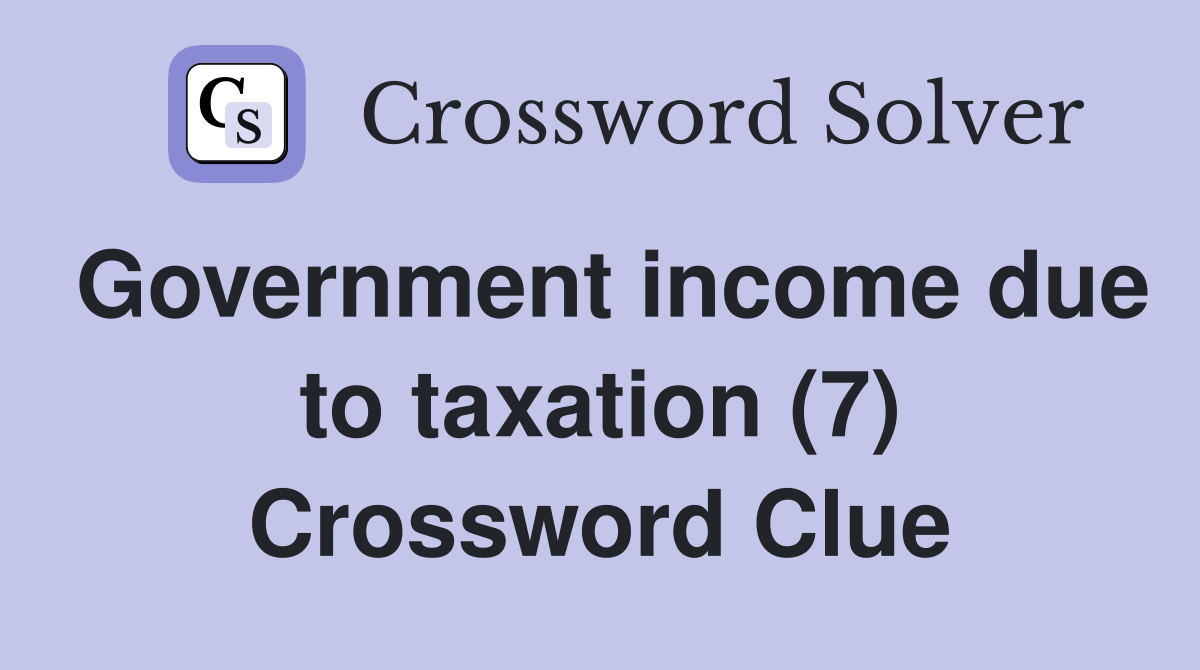Government income due to taxation (7) Crossword Clue