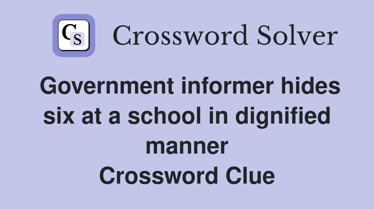 Government informer hides six at a school in dignified manner Crossword Clue