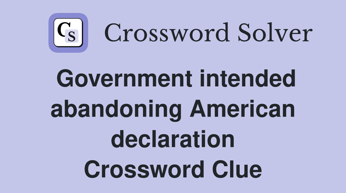 Government intended abandoning American declaration Crossword Clue