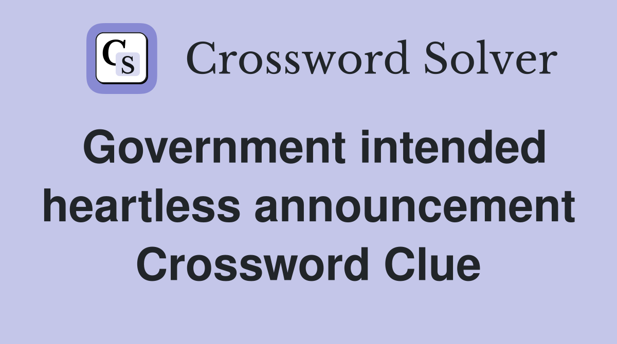 Government intended heartless announcement Crossword Clue