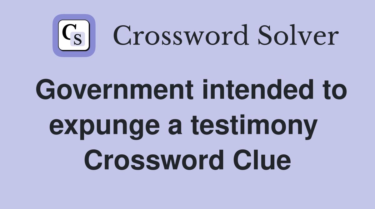 Government intended to expunge a testimony  Crossword Clue