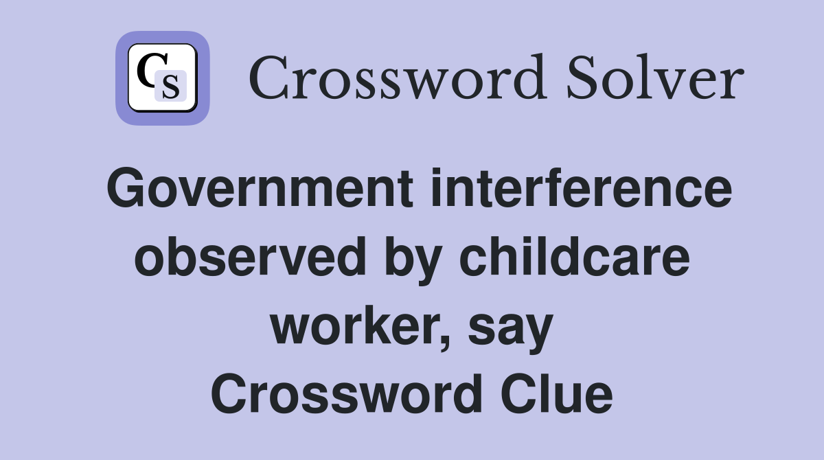 Government interference observed by childcare worker, say Crossword Clue